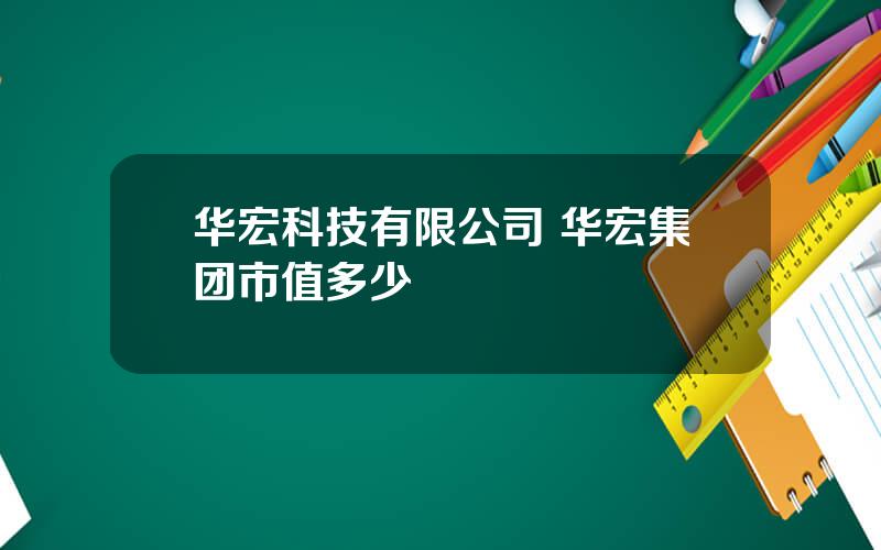 华宏科技有限公司 华宏集团市值多少